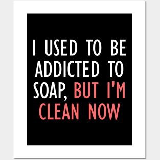 I Used To Be Addicted To Soap, But I'm Clean Now Posters and Art